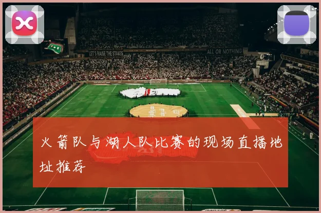 火箭队与湖人队比赛的现场直播地址推荐